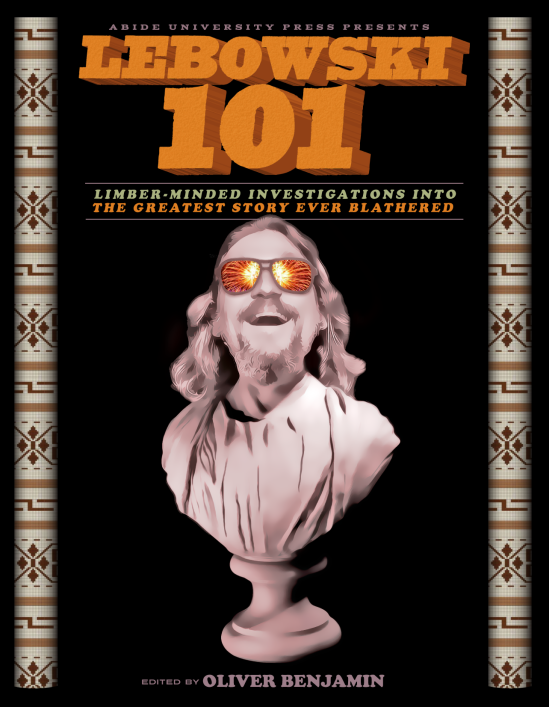 Lebowski 101: Limber-Minded Investigations into the Greatest Story Ever Blathered