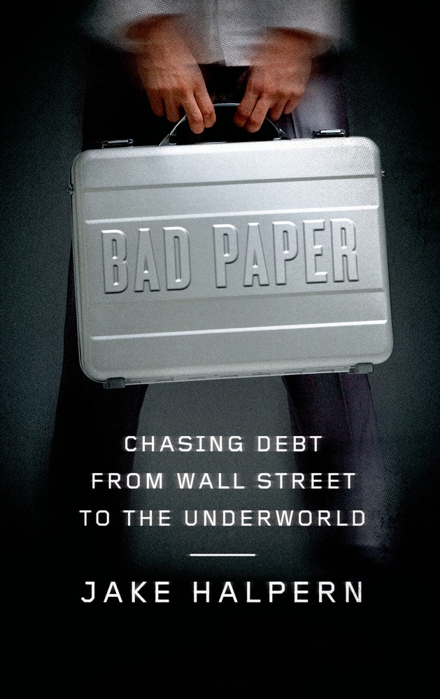 Bad Paper: Chasing Debt from Wall Street to the Underworld